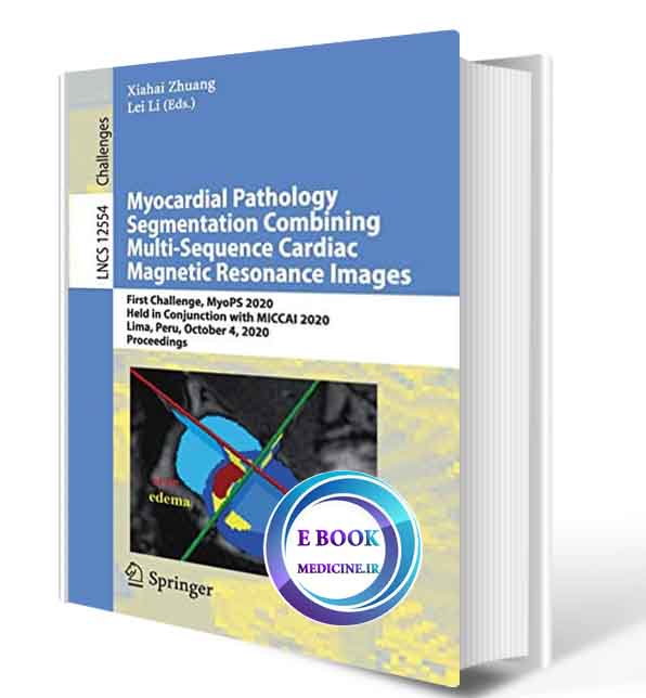 دانلود کتاب Myocardial Pathology Segmentation Combining Multi-Sequence Cardiac Magnetic Resonance Images: First Challenge, MyoPS 2020, Held in Conjunction with MICCAI 2020  (ORIGINAL PDF)